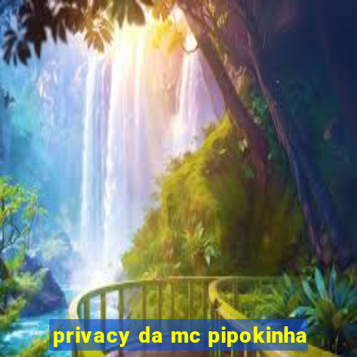 privacy da mc pipokinha